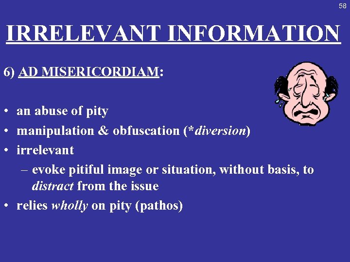 58 IRRELEVANT INFORMATION 6) AD MISERICORDIAM: • an abuse of pity • manipulation &