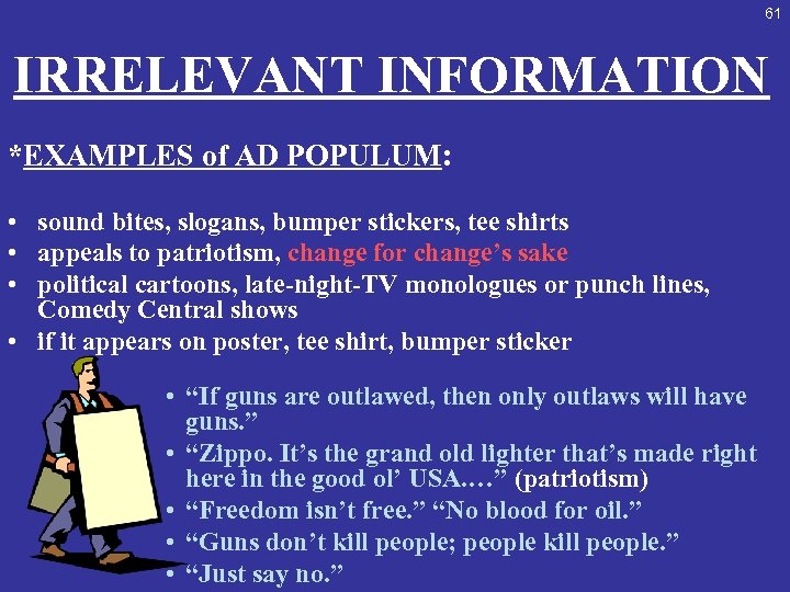 61 IRRELEVANT INFORMATION *EXAMPLES of AD POPULUM: • sound bites, slogans, bumper stickers, tee