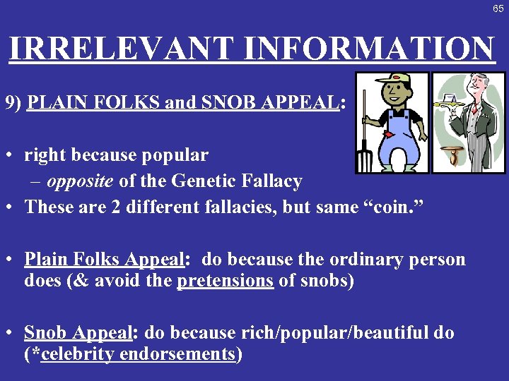 65 IRRELEVANT INFORMATION 9) PLAIN FOLKS and SNOB APPEAL: • right because popular –