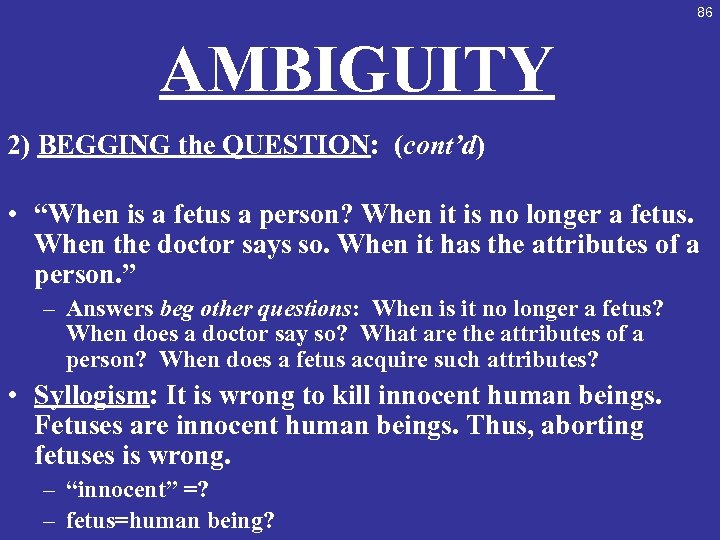 86 AMBIGUITY 2) BEGGING the QUESTION: (cont’d) • “When is a fetus a person?