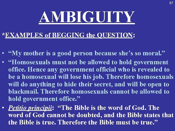 87 AMBIGUITY *EXAMPLES of BEGGING the QUESTION: • “My mother is a good person