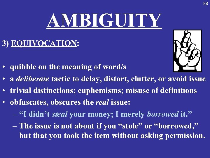88 AMBIGUITY 3) EQUIVOCATION: • • quibble on the meaning of word/s a deliberate