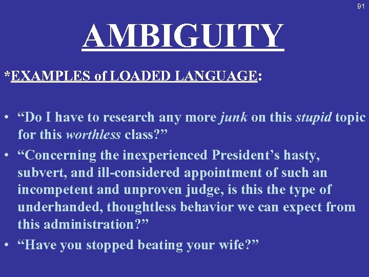 91 AMBIGUITY *EXAMPLES of LOADED LANGUAGE: • “Do I have to research any more