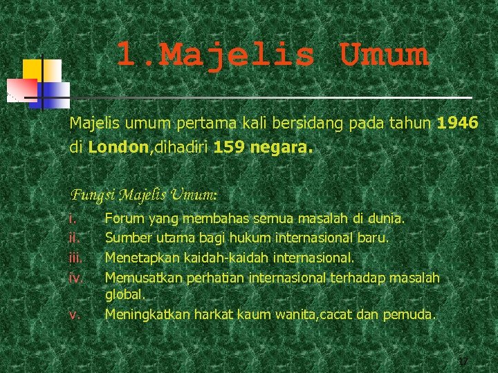 1. Majelis Umum Majelis umum pertama kali bersidang pada tahun 1946 di London, dihadiri