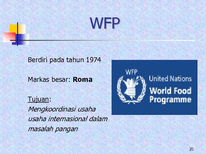 WFP Berdiri pada tahun 1974 Markas besar: Roma Tujuan: Mengkoordinasi usaha internasional dalam masalah