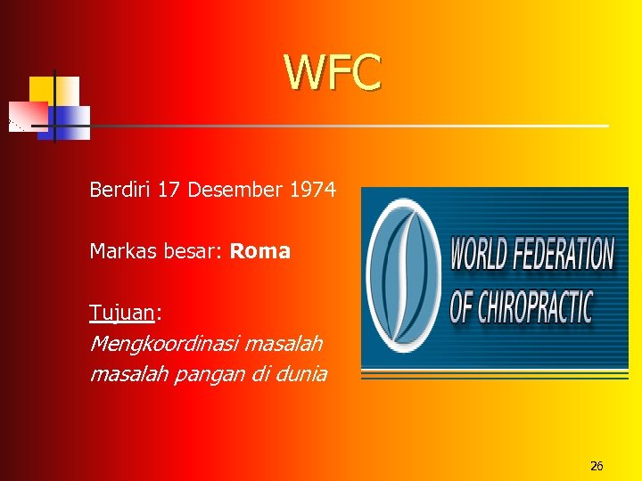 WFC Berdiri 17 Desember 1974 Markas besar: Roma Tujuan: Mengkoordinasi masalah pangan di dunia
