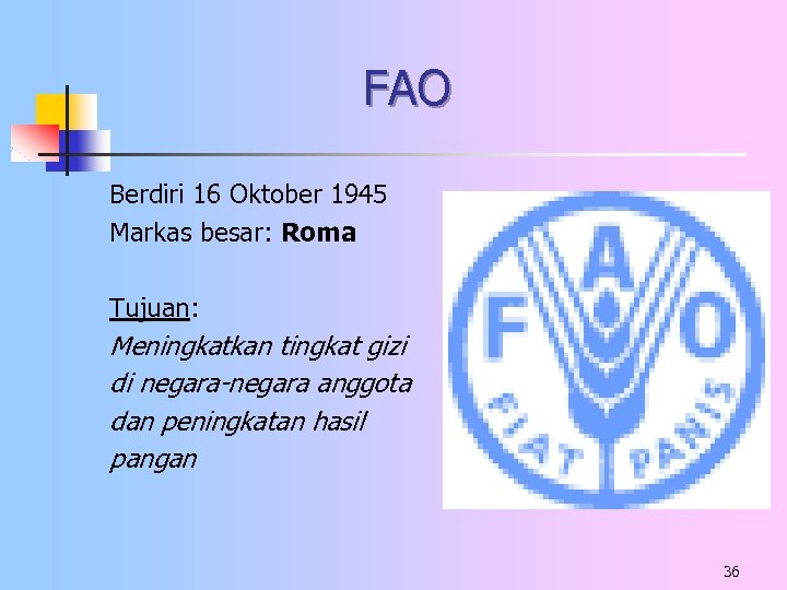 FAO Berdiri 16 Oktober 1945 Markas besar: Roma Tujuan: Meningkatkan tingkat gizi di negara-negara