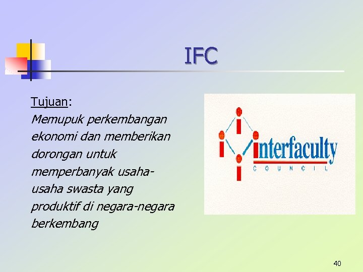 IFC Tujuan: Memupuk perkembangan ekonomi dan memberikan dorongan untuk memperbanyak usaha swasta yang produktif