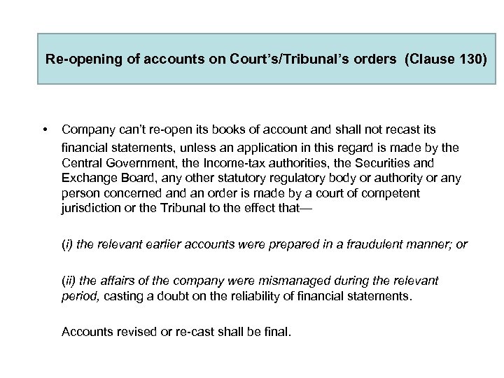 Re-opening of accounts on Court’s/Tribunal’s orders (Clause 130) • Company can’t re-open its books