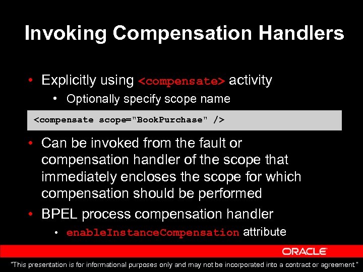 Invoking Compensation Handlers • Explicitly using <compensate> activity • Optionally specify scope name <compensate