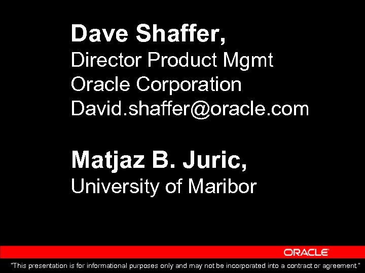 Dave Shaffer, Director Product Mgmt Oracle Corporation David. shaffer@oracle. com Matjaz B. Juric, University