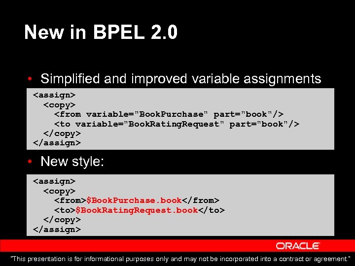New in BPEL 2. 0 • Simplified and improved variable assignments <assign> <copy> <from
