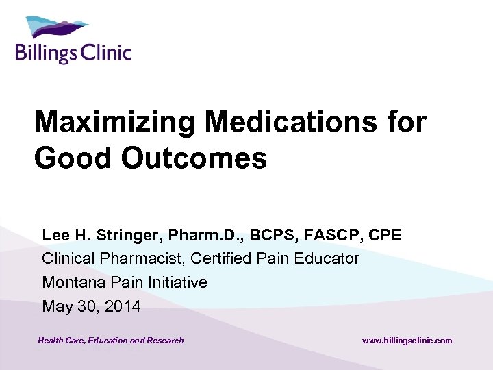 Maximizing Medications for Good Outcomes Lee H. Stringer, Pharm. D. , BCPS, FASCP, CPE