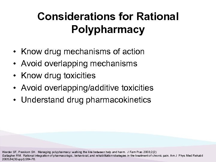 Considerations for Rational Polypharmacy • • • Know drug mechanisms of action Avoid overlapping