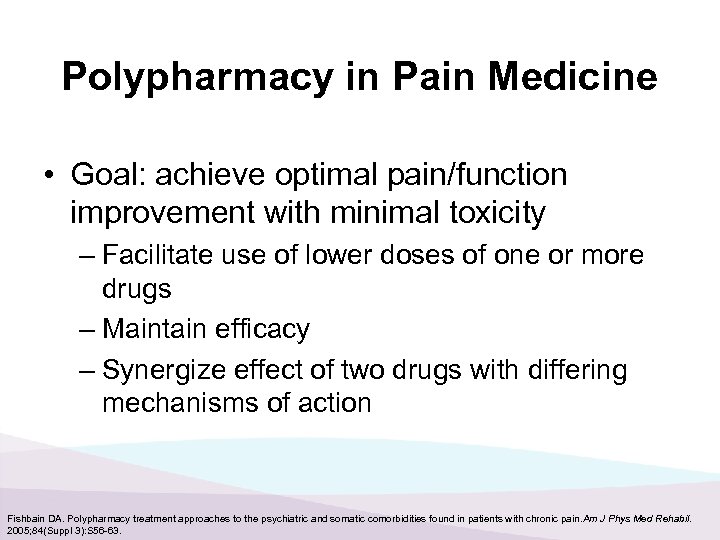 Polypharmacy in Pain Medicine • Goal: achieve optimal pain/function improvement with minimal toxicity –