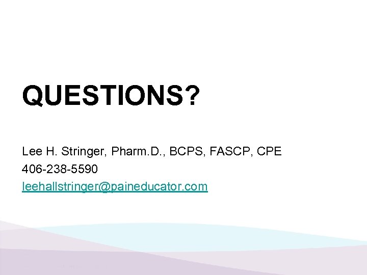 QUESTIONS? Lee H. Stringer, Pharm. D. , BCPS, FASCP, CPE 406 -238 -5590 leehallstringer@paineducator.