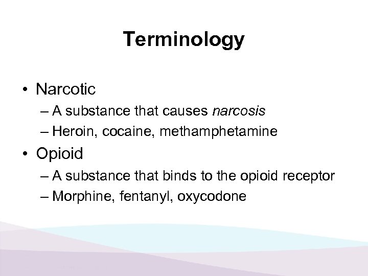 Terminology • Narcotic – A substance that causes narcosis – Heroin, cocaine, methamphetamine •