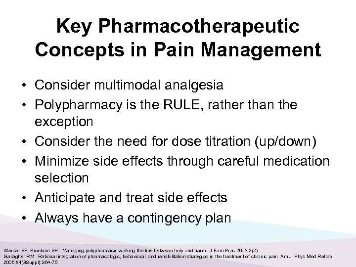 Key Pharmacotherapeutic Concepts in Pain Management • Consider multimodal analgesia • Polypharmacy is the