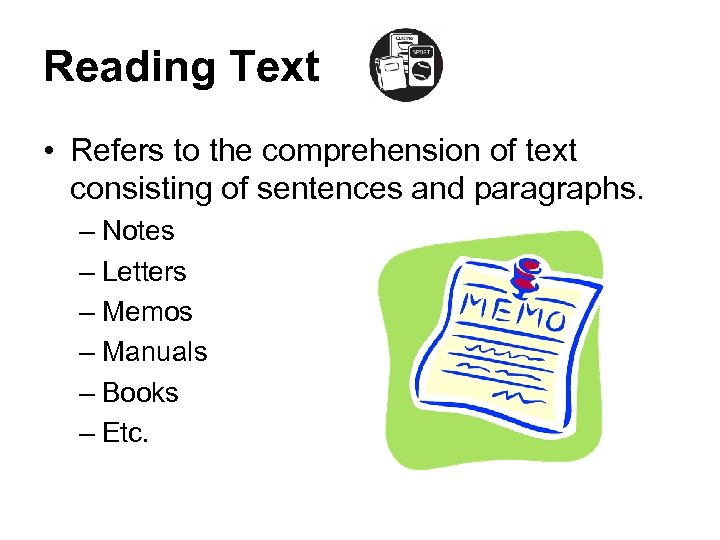Reading Text • Refers to the comprehension of text consisting of sentences and paragraphs.