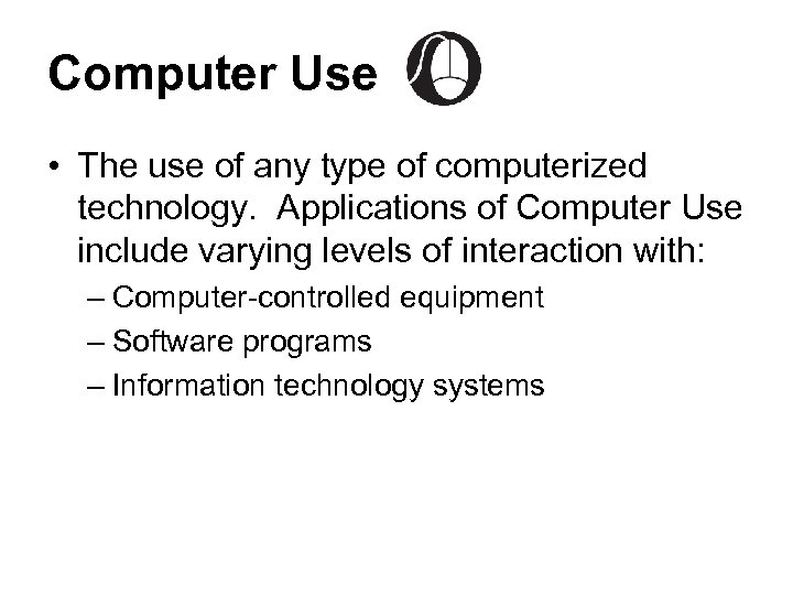 Computer Use • The use of any type of computerized technology. Applications of Computer