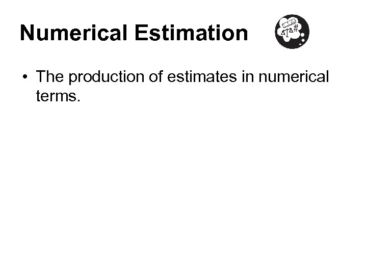 Numerical Estimation • The production of estimates in numerical terms. 