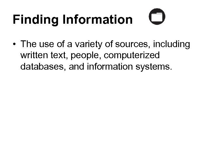 Finding Information • The use of a variety of sources, including written text, people,