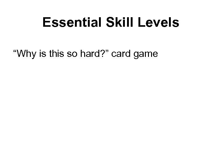 Essential Skill Levels “Why is this so hard? ” card game 