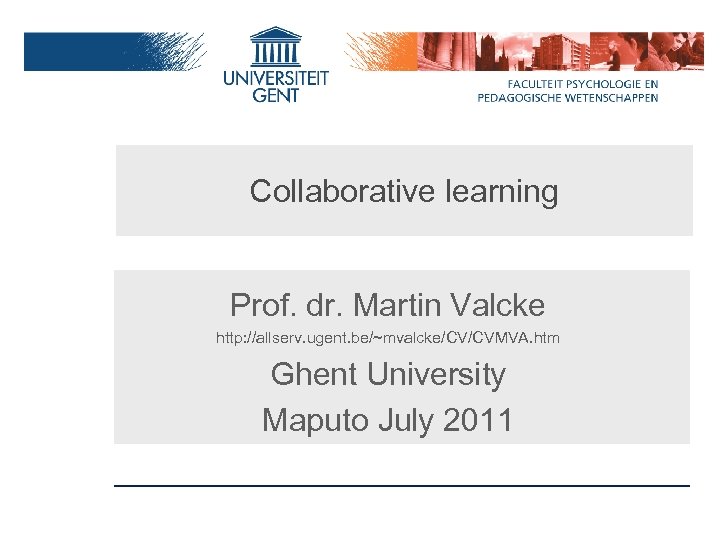 Collaborative learning Prof. dr. Martin Valcke http: //allserv. ugent. be/~mvalcke/CV/CVMVA. htm Ghent University Maputo