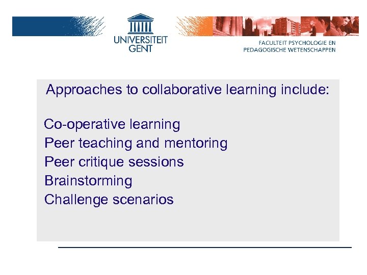 Approaches to collaborative learning include: Co-operative learning Peer teaching and mentoring Peer critique sessions