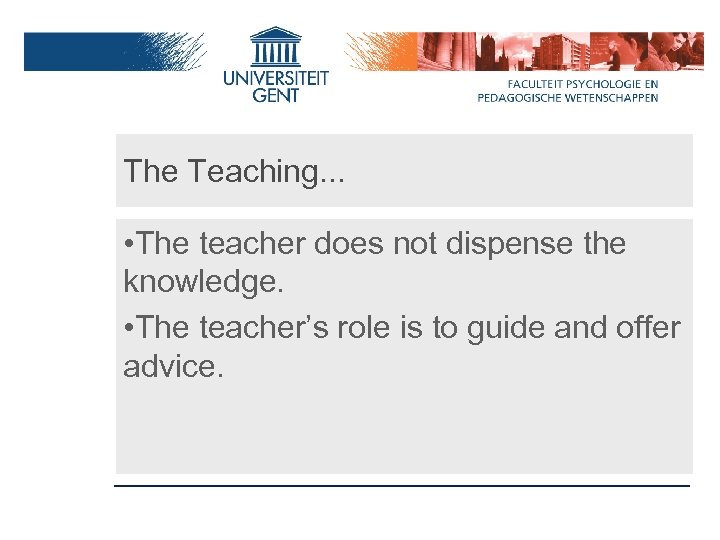 The Teaching. . . • The teacher does not dispense the knowledge. • The