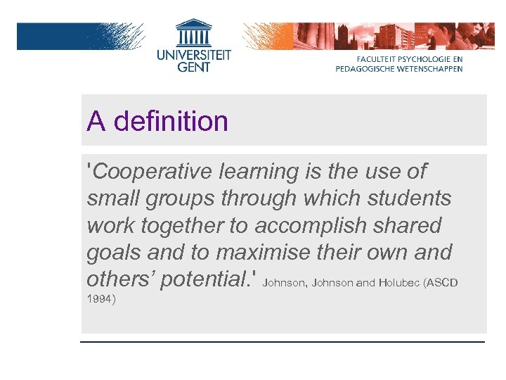 A definition 'Cooperative learning is the use of small groups through which students work