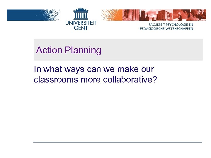 Action Planning In what ways can we make our classrooms more collaborative? 