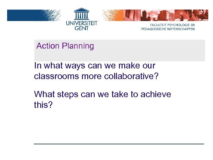 Action Planning In what ways can we make our classrooms more collaborative? What steps