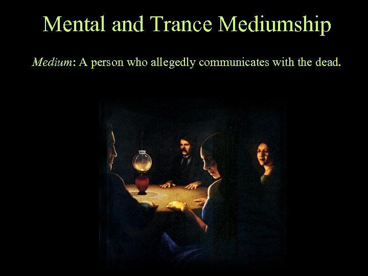 Mental and Trance Mediumship Medium: A person who allegedly communicates with the dead. 