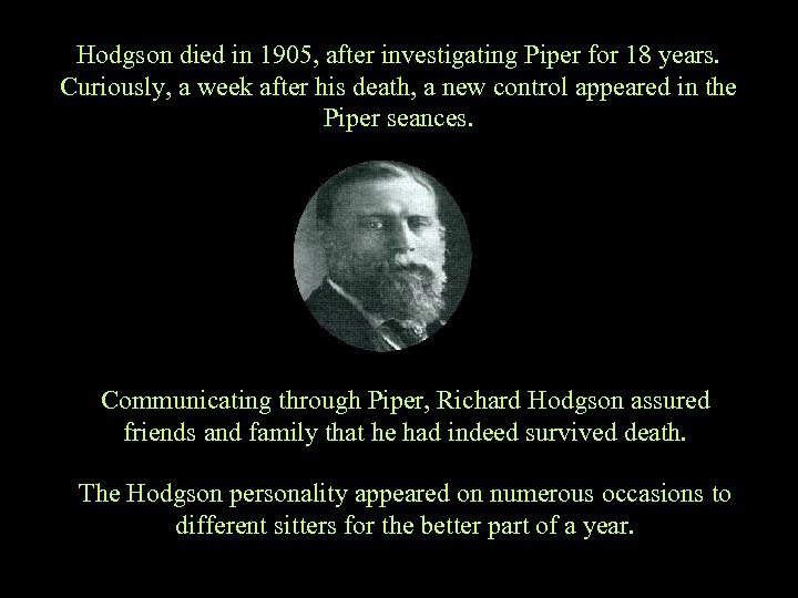 Hodgson died in 1905, after investigating Piper for 18 years. Curiously, a week after