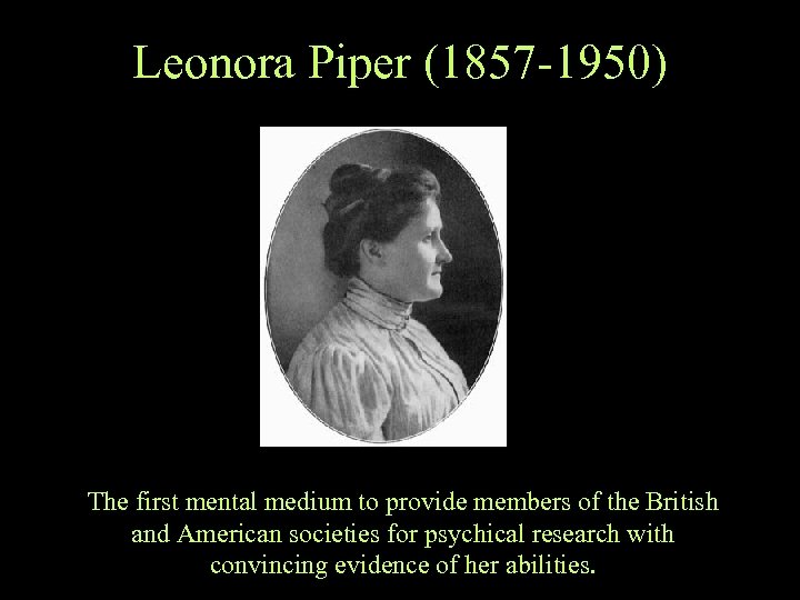 Leonora Piper (1857 -1950) The first mental medium to provide members of the British