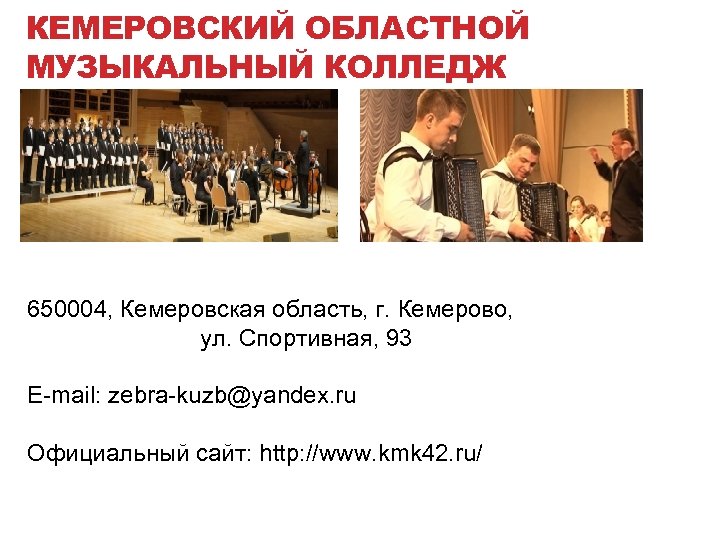 КЕМЕРОВСКИЙ ОБЛАСТНОЙ МУЗЫКАЛЬНЫЙ КОЛЛЕДЖ 650004, Кемеровская область, г. Кемерово, ул. Спортивная, 93 E-mail: zebra-kuzb@yandex.