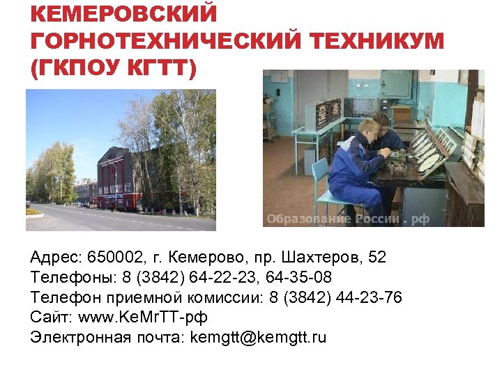КЕМЕРОВСКИЙ ГОРНОТЕХНИЧЕСКИЙ ТЕХНИКУМ (ГКПОУ КГТТ) Адрес: 650002, г. Кемерово, пр. Шахтеров, 52 Телефоны: 8