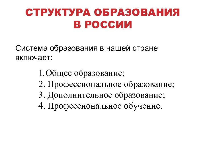 СТРУКТУРА ОБРАЗОВАНИЯ В РОССИИ Система образования в нашей стране включает: 1. Общее образование; 2.