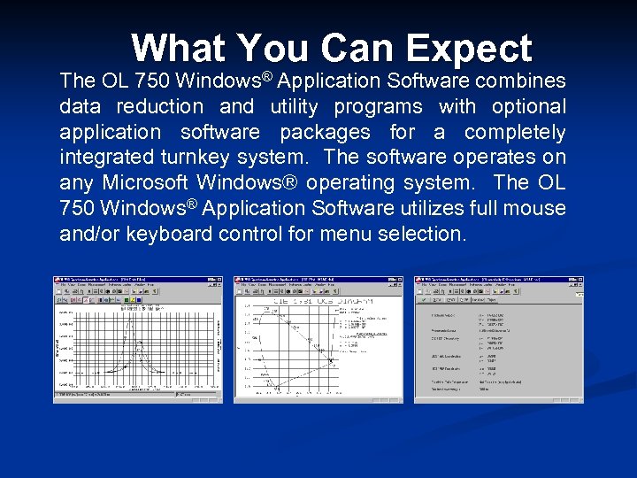 What You Can Expect The OL 750 Windows® Application Software combines data reduction and