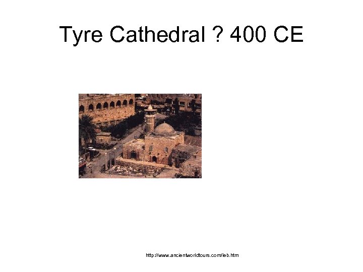 Tyre Cathedral ? 400 CE http: //www. ancientworldtours. com/leb. htm 