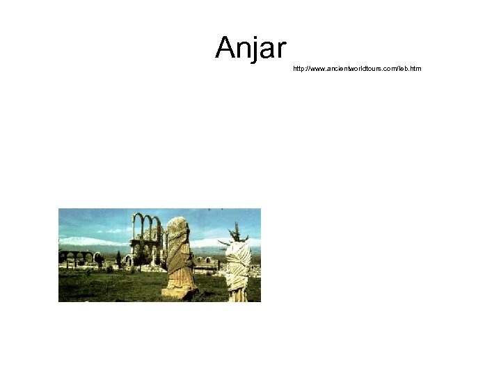 Anjar http: //www. ancientworldtours. com/leb. htm 