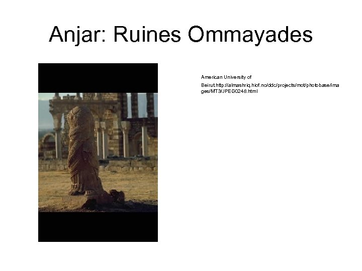 Anjar: Ruines Ommayades American University of Beirut. http: //almashriq. hiof. no/ddc/projects/mot/photobase/ima ges/MT 3/JPEG 0248.