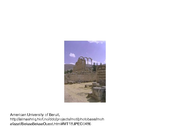 American University of Beruit, http: //almashriq. hiof. no/ddc/projects/mot/photobase/moh afazat/Bekaa. Ouest. html#MT 18 JPEG 0486