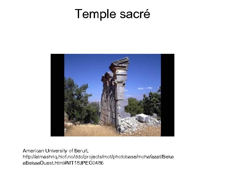 Temple sacré American University of Beruit, http: //almashriq. hiof. no/ddc/projects/mot/photobase/mohafazat/Beka a. Bekaa. Ouest. html#MT