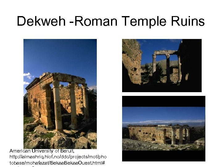 Dekweh Roman Temple Ruins American University of Beruit, http: //almashriq. hiof. no/ddc/projects/mot/pho tobase/mohafazat/Bekaa. Ouest.