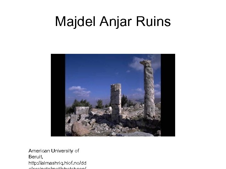 Majdel Anjar Ruins American University of Beruit, http: //almashriq. hiof. no/dd 