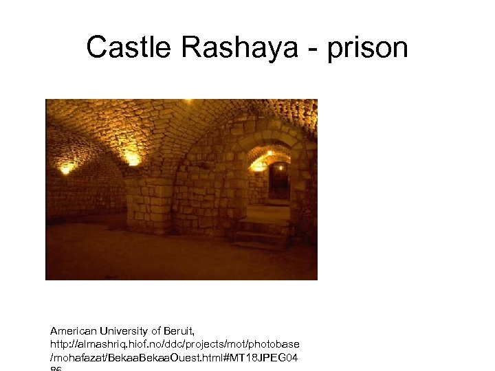 Castle Rashaya prison American University of Beruit, http: //almashriq. hiof. no/ddc/projects/mot/photobase /mohafazat/Bekaa. Ouest. html#MT