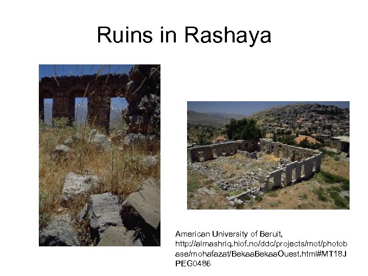 Ruins in Rashaya American University of Beruit, http: //almashriq. hiof. no/ddc/projects/mot/photob ase/mohafazat/Bekaa. Ouest. html#MT