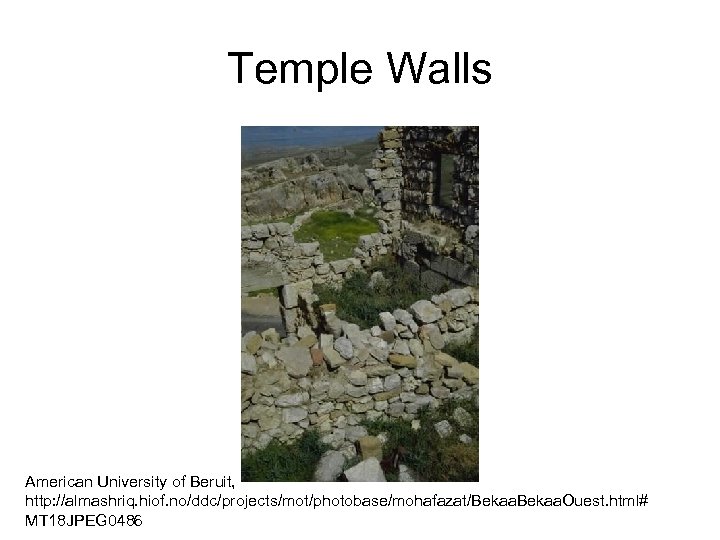 Temple Walls American University of Beruit, http: //almashriq. hiof. no/ddc/projects/mot/photobase/mohafazat/Bekaa. Ouest. html# MT 18